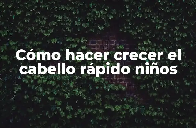 Cómo hacer crecer el cabello rápido niños