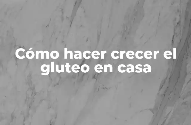 Cómo Hacer Crecer el Gluteo en Casa