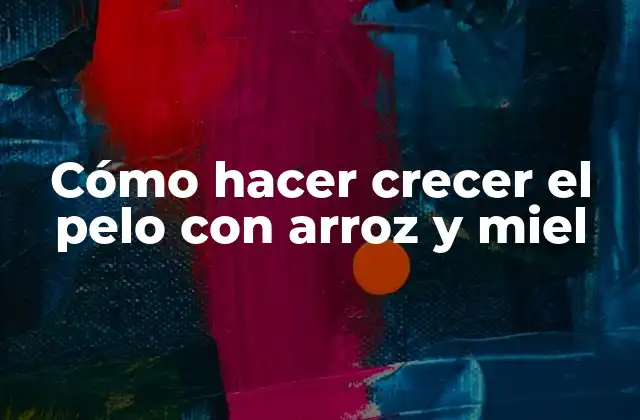 Cómo Hacer Crecer el Pelo con Arroz y Miel