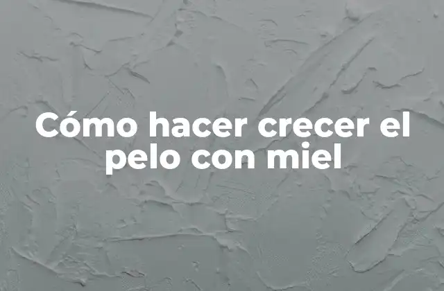 Cómo Hacer Crecer el Pelo con Miel