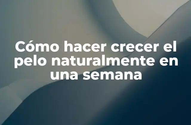 Cómo Hacer Crecer el Pelo Naturalmente en una Semana