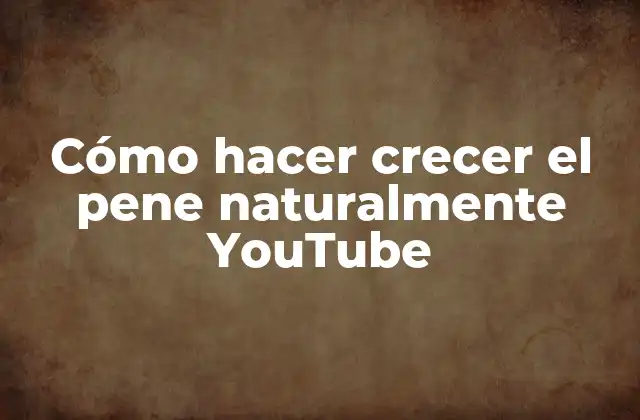 Cómo Hacer Crecer el Pene Naturalmente Youtube