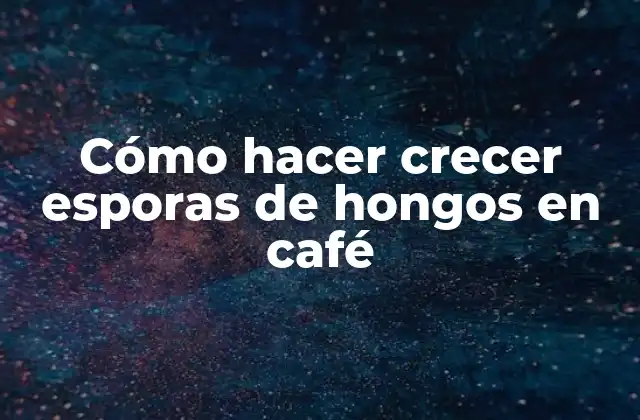 Cómo Hacer Crecer Esporas de Hongos en Café