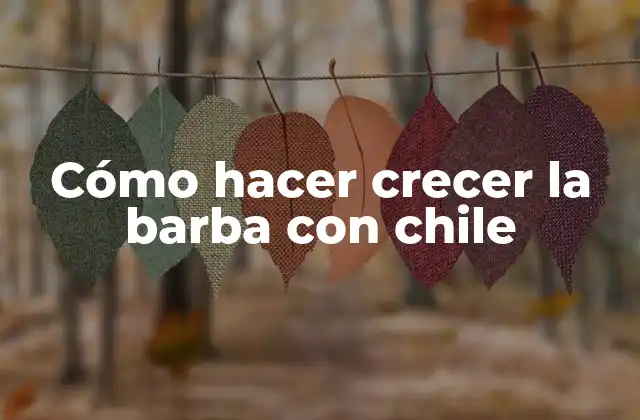 Cómo Hacer Crecer la Barba con Chile