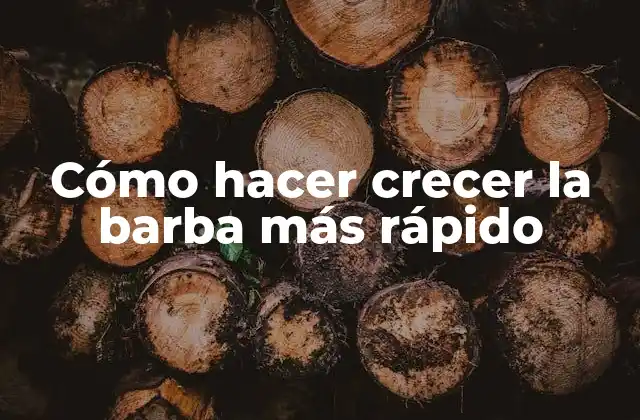 Cómo Hacer Crecer la Barba Más Rápido