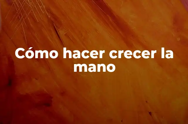 Cómo Hacer Crecer la Mano