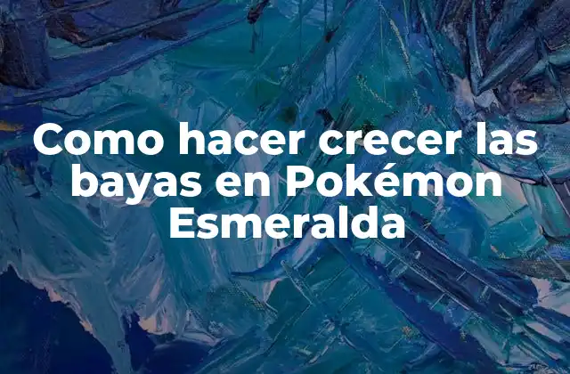 Como Hacer Crecer las Bayas en Pokémon Esmeralda