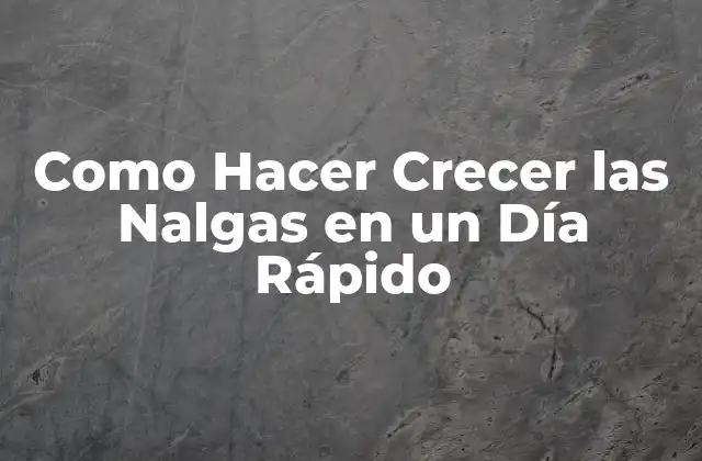 Como Hacer Crecer las Nalgas en un Día Rápido