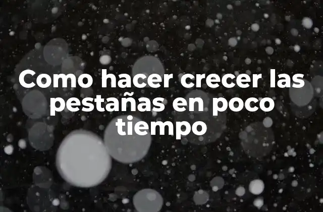 Como Hacer Crecer las Pestañas en Poco Tiempo