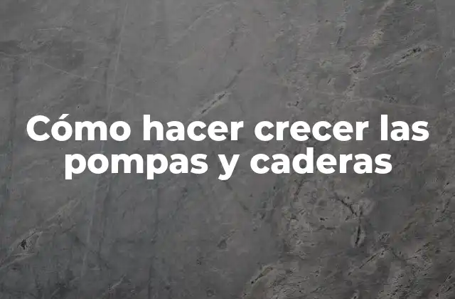 Cómo Hacer Crecer las Pompas y Caderas