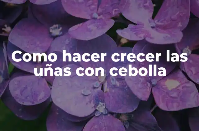 Como Hacer Crecer las Uñas con Cebolla
