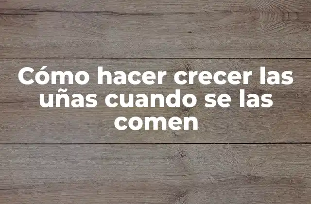 Cómo Hacer Crecer las Uñas Cuando Se las Comen
