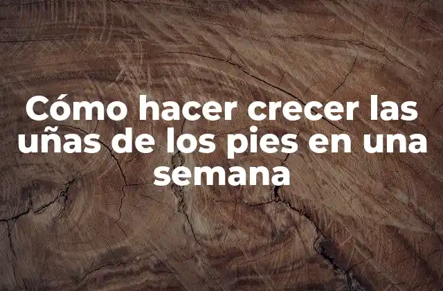 Cómo Hacer Crecer las Uñas de los Pies en una Semana