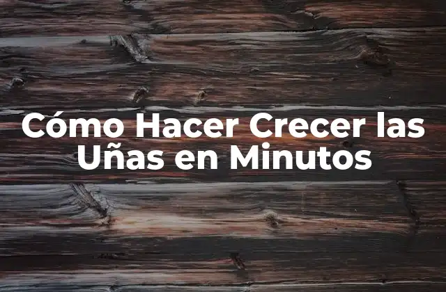 Cómo Hacer Crecer las Uñas en Minutos