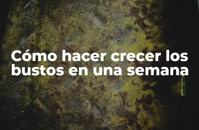Cómo Hacer Crecer los Bustos en una Semana