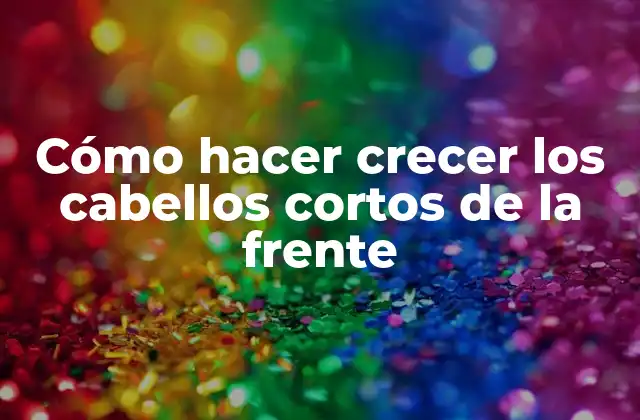 Cómo Hacer Crecer los Cabellos Cortos de la Frente