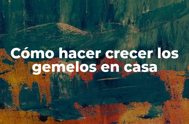 Cómo Hacer Crecer los Gemelos en Casa