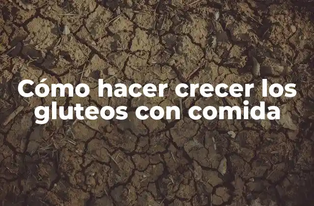 Cómo Hacer Crecer los Gluteos con Comida 2 Cómo hacer crecer los gluteos con comida