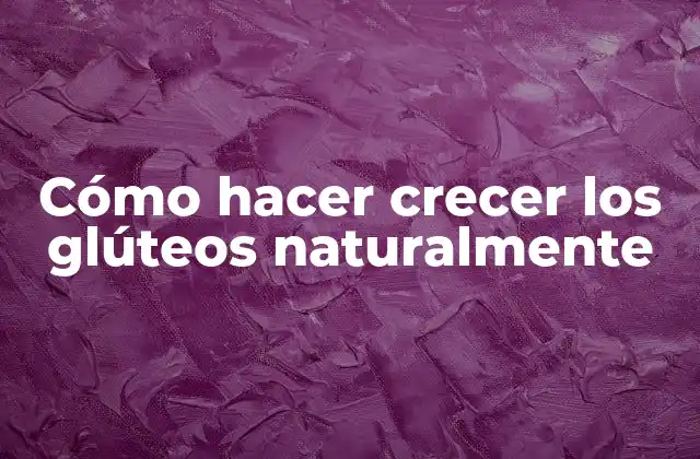 Cómo Hacer Crecer los Glúteos Naturalmente