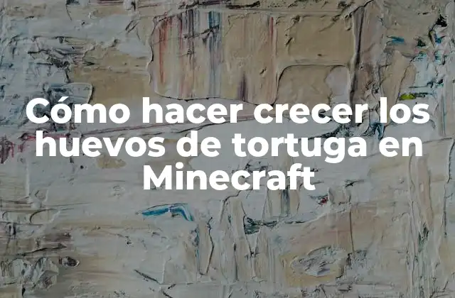 Cómo Hacer Crecer los Huevos de Tortuga en Minecraft