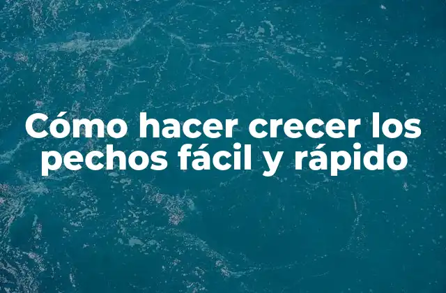 Cómo Hacer Crecer los Pechos Fácil y Rápido