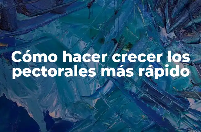 Cómo Hacer Crecer los Pectorales Más Rápido