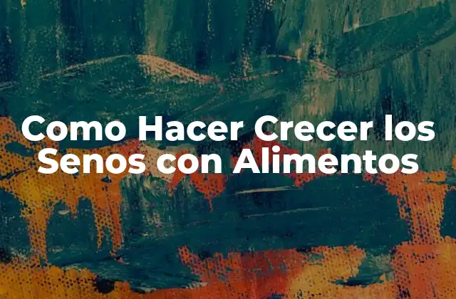 Como Hacer Crecer los Senos con Alimentos