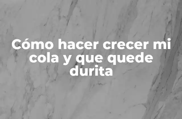Cómo Hacer Crecer Mi Cola y que Quede Durita