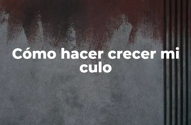 Cómo Hacer Crecer Mi Culo 2 Cómo hacer crecer mi culo