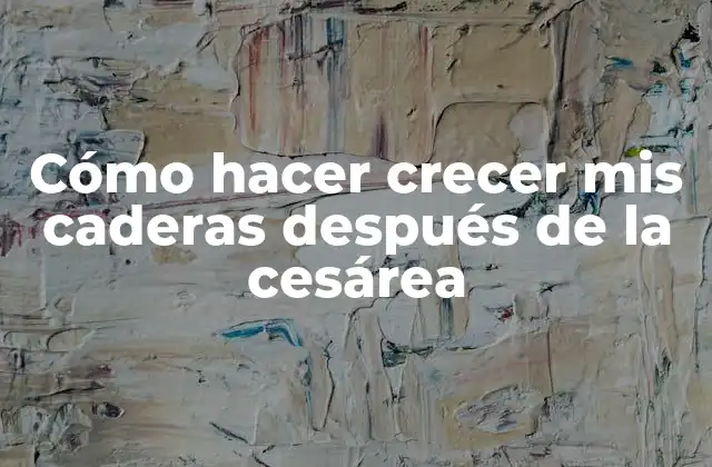 Cómo Hacer Crecer Mis Caderas Después de la Cesárea