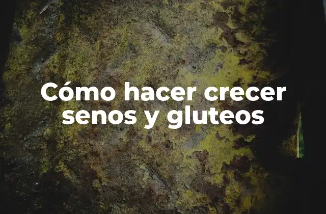 Cómo Hacer Crecer Senos y Gluteos