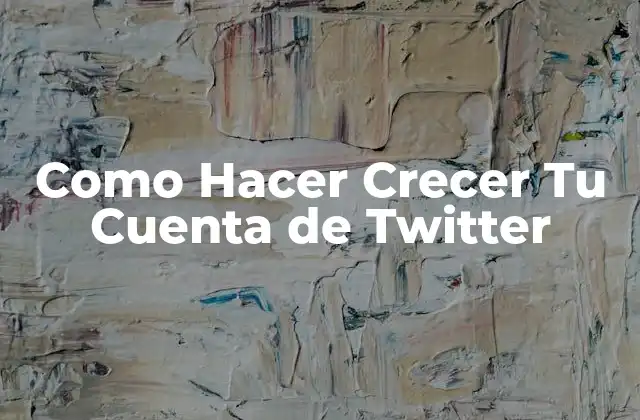 Como Hacer Crecer Tu Cuenta de Twitter