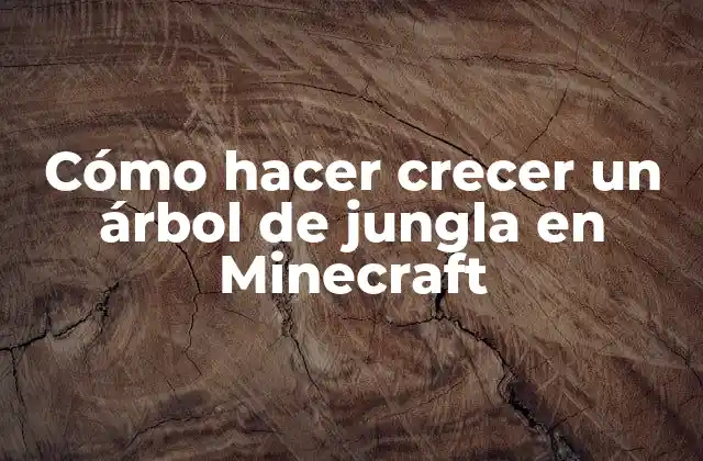 Cómo Hacer Crecer un Árbol de Jungla en Minecraft