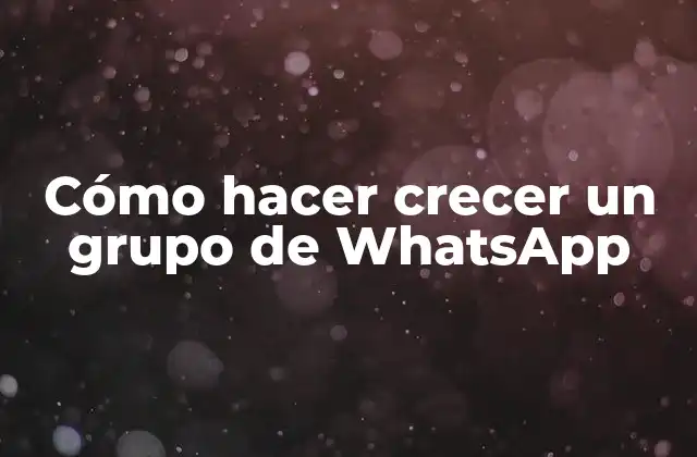 Cómo Hacer Crecer un Grupo de Whatsapp