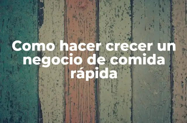 Como Hacer Crecer un Negocio de Comida Rápida