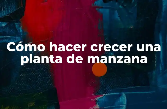 Cómo Hacer Crecer una Planta de Manzana