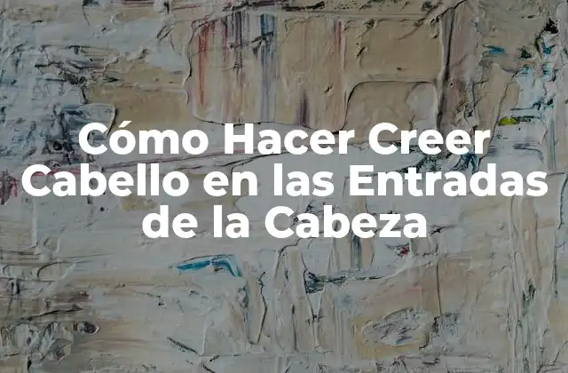 Cómo Hacer Creer Cabello en las Entradas de la Cabeza