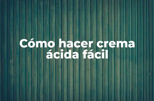 Cómo Hacer Crema Ácida Fácil