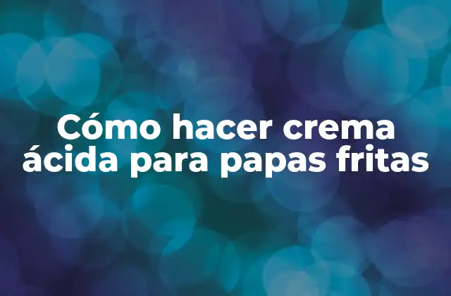Cómo Hacer Crema Ácida para Papas Fritas