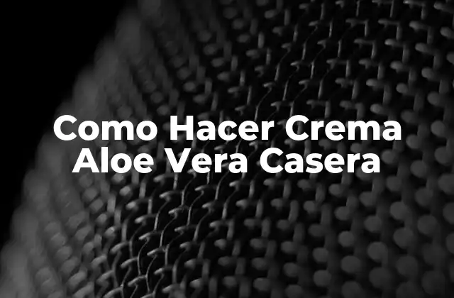 Como Hacer Crema Aloe Vera Casera