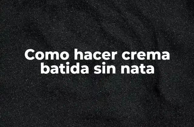 Como Hacer Crema Batida sin Nata