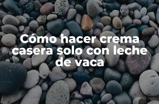 Cómo Hacer Crema Casera Solo con Leche de Vaca