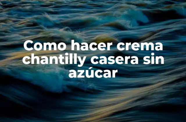 Como Hacer Crema Chantilly Casera sin Azúcar