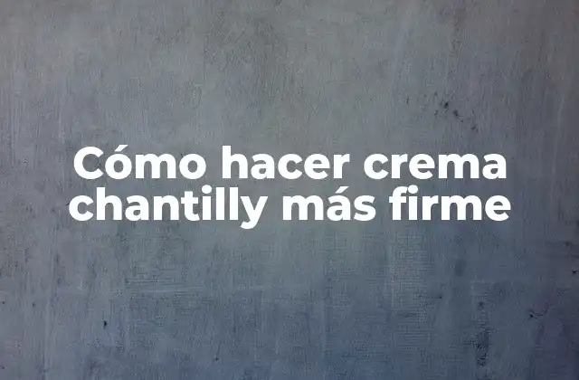 Cómo Hacer Crema Chantilly Más Firme