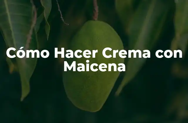 Cómo Hacer Crema con Maicena