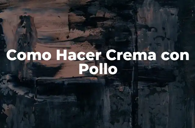 ¿Qué es la Crema con Pollo y para Qué Sirve?