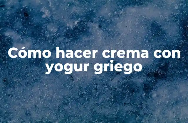 Cómo Hacer Crema con Yogur Griego