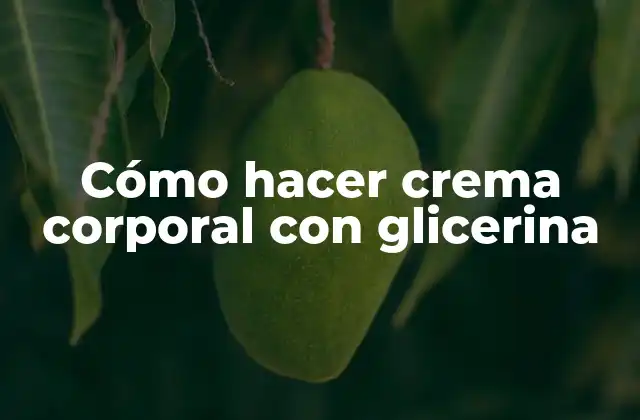 Cómo Hacer Crema Corporal con Glicerina