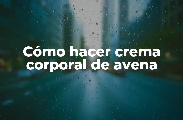 Cómo Hacer Crema Corporal de Avena