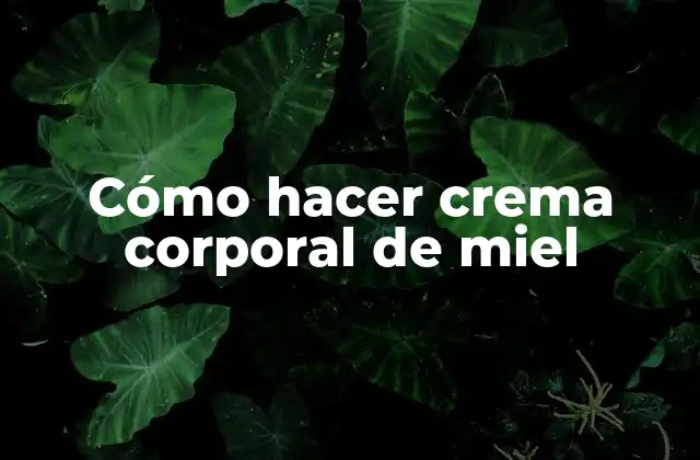 Cómo Hacer Crema Corporal de Miel